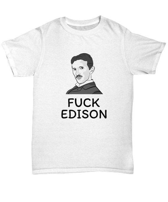 Science Shirt Fuck Edison Funny Physicist Nikola Tesla - Etsy Canada Science Shirt Fuck Edison Funny Physicist Nikola Tesla - Etsy Canada