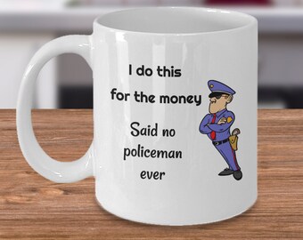 Hago esto por el dinero dijo que ningún policía nunca - Regalo de la taza de oficial de policía divertido - regalos de policía - Policía fuerza policial - broma de policía
