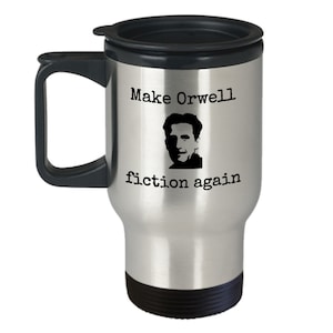 May include: A stainless steel travel mug with a black lid and handle. The mug has a black and white image of George Orwell and the text "Make Orwell fiction again".