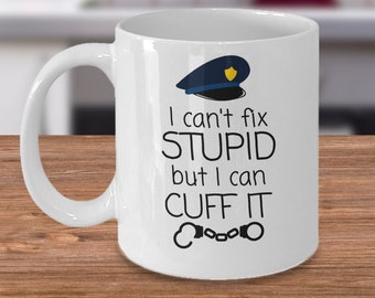 I can&#39;t fix stupid but I can cuff it - Funny Police officer gifts - Cop gifts - law enforcement joke coffee mug gift - PD policeman gifts