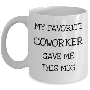 My favorite coworker gave me this mug - Funny colleague birthday gift - Office Christmas gifts - Employee coworkers gifts - employee gifts