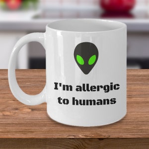 UFO Alien coffee mug - I&#39;m allergic to humans - Funny area 51 extraterrestrial gift cup - Out of this world gift