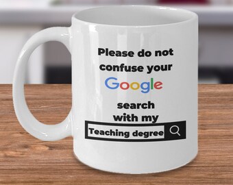 May include: White ceramic coffee mug with the text "Please do not confuse your Google search with my Teaching degree" and a magnifying glass icon.