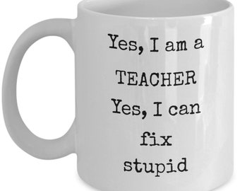I'm a teacher I can fix stupid - Funny teacher mug - Teachers appreciation - sarcastic teacher mug - funny gift for teacher - teacher gifts
