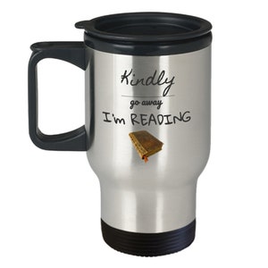 Kindly go away i&#39;m Reading - Funny Book reader travel mug - gift accessories for readers - reader joke book collecting gift - books themed