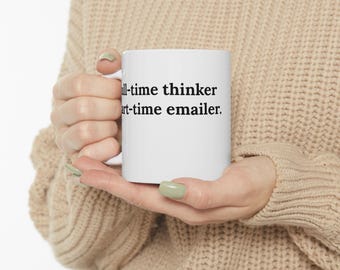 Full-time thinker part-time emailer Mug | Funny Office Quote Ceramic Mug