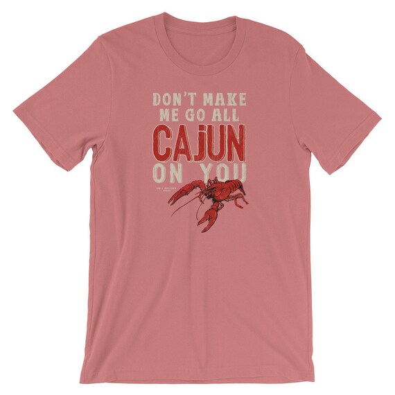 Don't Make Me Go All Cajun On You Cajun TShirt Cajun Culture Louisiana Native Shirt Acadiana Shirt