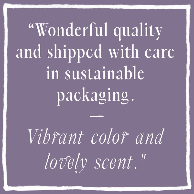 May include: A square purple graphic featuring white text that reads: "Wonderful quality and shipped with care in sustainable packaging. &mdash; Vibrant color and lovely scent." The text is enclosed within a hand-drawn white border frame.