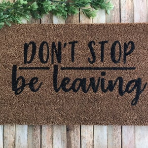Don&#39;t Stop Be Leaving | Doormat | Funny Doormat | Housewarming Gift