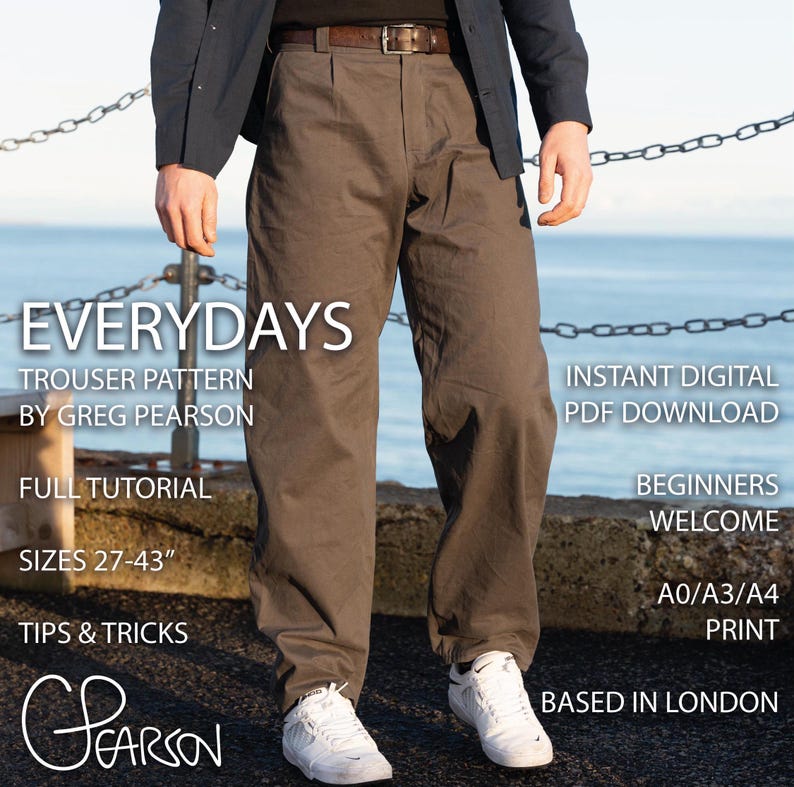May include: A person wearing brown trousers with a belt and white sneakers. The image includes text that reads "EVERYDAYS TROUSER PATTERN BY GREG PEARSON" and "SIZES 27-43". Additional text includes "FULL TUTORIAL", "BEGINNERS WELCOME", and "BASED IN LONDON".