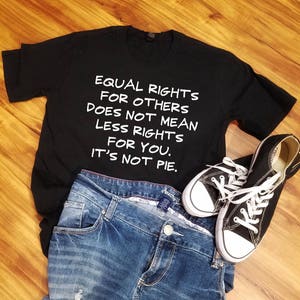 Equal Rights shirt, Equal Rights Does Not Mean Less Rights It's Not Pie, Anti Trump shirt, Liberal shirt,Equality Tshirt, Political Tshirt