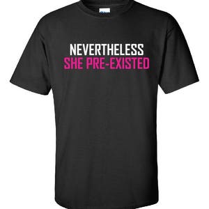 nevertheless she preexisted , Nevertheless she persisted, resist, feminism, feminist shirt, women&#39;s rights, shirt, tank, t-shirt, top, tee