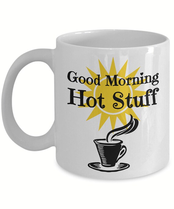 Good Morning Hot Stuff Mug Funny Coffee Mug Christmas Etsy