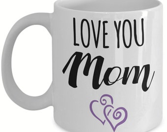 Love You Mom - Mug - Gift For Mom - Coffee Mug - Christmas Gifts - Birthday Gifts - Mother's Day - Coffee Lover - Hearts