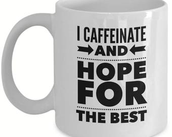 I Caffeinate and Hope for The Best - Mug - Coffee Mug - Christmas Gifts - Birthday Gifts - Working Girl - Coffee Drinker - Gifts