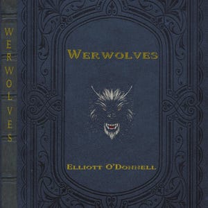 May include: A dark blue book cover with the title "Werwolves" in gold. The cover has an embossed design and a central oval with a werewolf illustration. The author's name, Elliott O'Donnell, is displayed below the title.