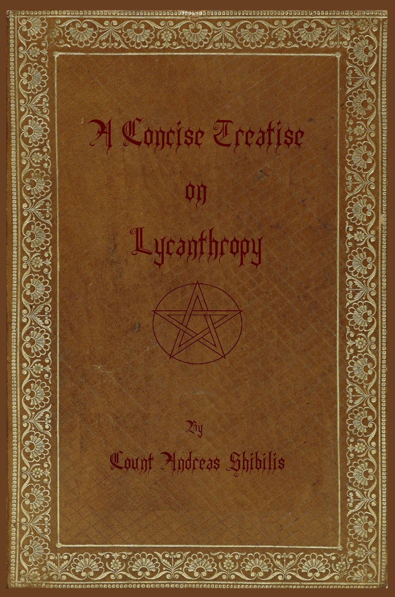A Concise Treatise on Lycanthropy, Werewolf, Wolfman, Exclusive Reprint of Original Work by Count Andreas Shibilis, PLUS a Gift Bookmark