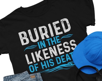 Buried in the Likeness of his Death Shirt Baptism Baptised