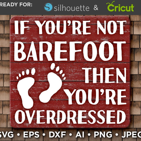 If You're Not Barefoot Then You're Overdressed SVG - Barefoot Svg - Footprint Svg - Beach Svg - Nautical Wall Decor - Beach House Decor  700