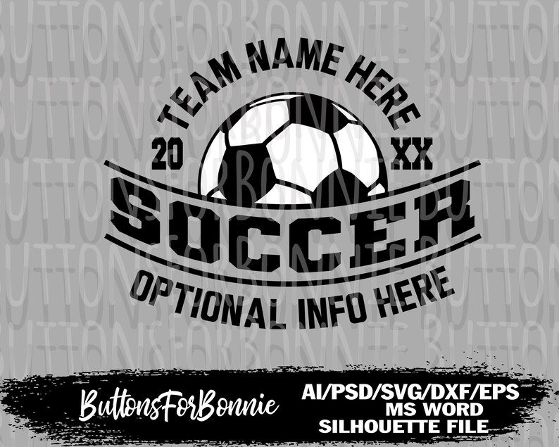 May include: Black and white graphic design featuring a soccer ball with the text "TEAM NAME HERE 20 XX SOCCER OPTIONAL INFO HERE". The design is on a gray background with the text "Buttons For Bonnie AI/PSD/SVG/DXF/EPS MS WORD SILHOUETTE FILE" at the bottom.