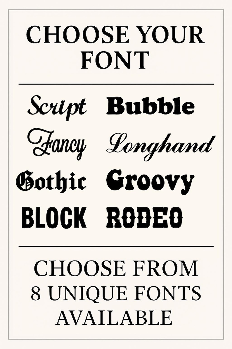 May include: A white sign with black text displaying CHOOSE YOUR FONT at the top and CHOOSE FROM 8 UNIQUE FONTS AVAILABLE at the bottom. Between these lines are eight font styles labeled Script, Bubble, Fancy, Longhand, Gothic, Groovy, BLOCK, and RODEO.