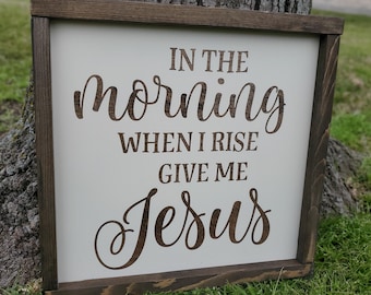 In the Morning When I Rise Sign - Farmhouse Home Sign - Give Me Jesus Sign - Rustic Wood SIgn