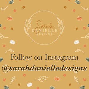 May include: A tan background with a white circle containing the text "Sarah Danielle Designs". The background is decorated with small white pumpkins, orange pumpkins, green leaves, and small orange and pink flowers. The text "Follow on Instagram @sarahdanielledesigns" is written in black at the bottom of the image.
