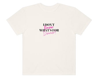 I Don't Know What's For Dinner High Quality Unisex Garment-Dyed Cotton T-shirt