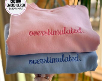 Embroidered Overstimulated Crewneck, Your Own Text Hoodie, Custom Embroidery Shirt, Funny Mental Health Sweatshirt, Overstimulated Moms Club