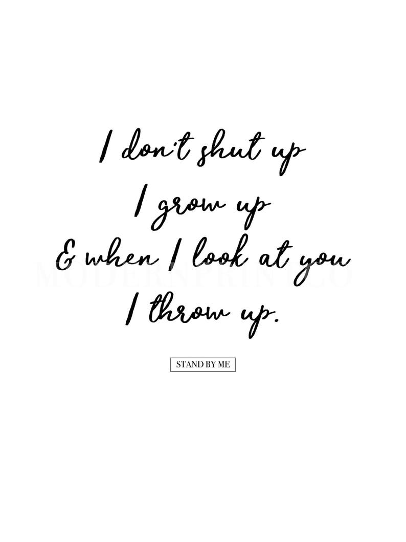 80's Movie Stand by Me Quote I Don't Shut Up. I Grow Up, and When I