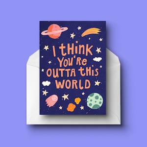 Ik denk dat je Outta Deze Wereld Valentijnsdag / Verjaardag / Verjaardag Wenskaart