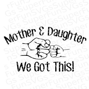 Mother and Daughter We Got This! Digital Cutting File, SVG, DXF, png, eps