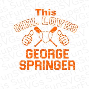 May include: Orange graphic text on a white background that reads "This Girl Loves George Springer" with two crossed baseball bats and a baseball in a heart shape.