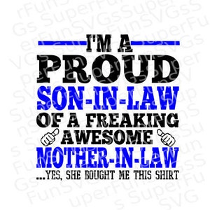 May include: Black and blue graphic text design that reads "I'm a Proud Son-in-Law of a Freaking Awesome Mother-in-Law...Yes, She Bought Me This Shirt".