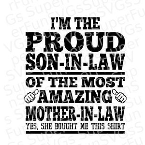 May include: Black and white text graphic that reads "I'm the proud son-in-law of the most amazing mother-in-law. Yes, she bought me this shirt."