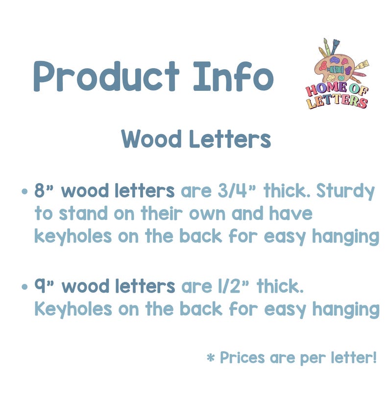 May include: Product information for wood letters. The text states that 8" wood letters are 3/4" thick and 9" wood letters are 1/2" thick. The letters are sturdy and have keyholes on the back for easy hanging. The logo for Home of Letters is in the upper right corner.