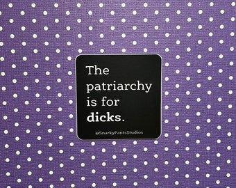 The patriarchy is for dicks Sticker