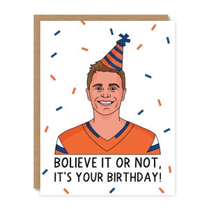 May include: A white greeting card featuring an illustration of a person wearing an orange and blue party hat and an orange shirt. The background has scattered orange and blue confetti. The text reads: BOLIEVE IT OR NOT, IT'S YOUR BIRTHDAY!