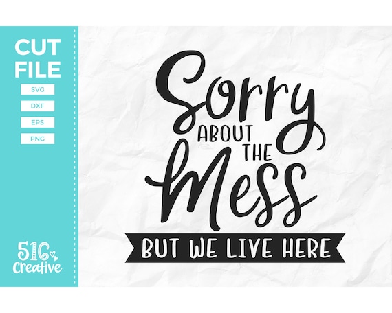 Sorry About The Mess But We Live Here Svg Home Decor Svg Etsy