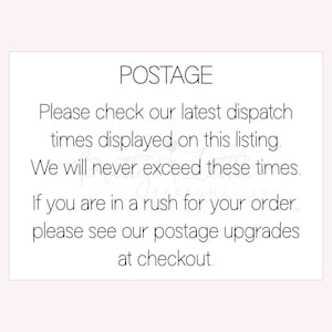May include: Text on a white background that reads "POSTAGE" followed by "Please check our latest dispatch times displayed on this listing. We will never exceed these times. If you are in a rush for your order, please see our postage upgrades at checkout."