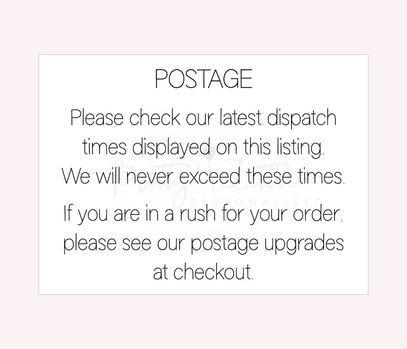 May include: Text on a white background that reads "POSTAGE" followed by "Please check our latest dispatch times displayed on this listing. We will never exceed these times. If you are in a rush for your order, please see our postage upgrades at checkout."