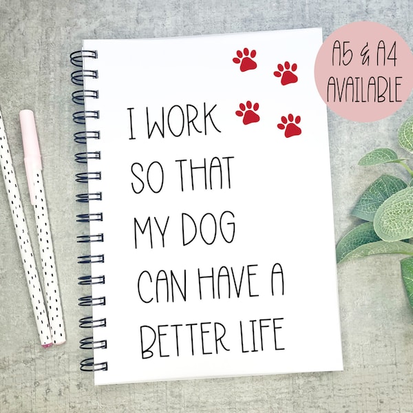 Dog Notebook, Funny Notebook, Dog Lover Gift, Dog Notepad, I Work So My Dog Can Have A Better Life, Spoilt Dog, Dog Dad, Dog Mum, Puppy,