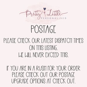 May include: Text on a white background that reads "Pretty Little Personalised Postage" and includes the following information: "Please check our latest dispatch times on this listing. We will never exceed this. If you are in a rush for your order please check out our postage upgrade options at check out."