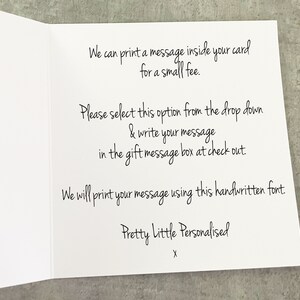 May include: A white card with black text that reads "We can print a message inside your card for a small fee. Please select this option from the drop down & write your message in the gift message box at check out. We will print your message using this handwritten font Pretty Little Personalised X".
