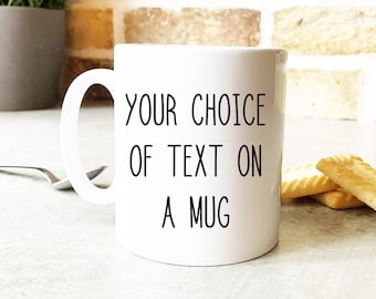 Any Text On A Mug, Custom Text On A Mug, Custom Mug Printing, Any Quote On A Mug, Custom Message Mug, Any Text Mug, Any Wording On Mug