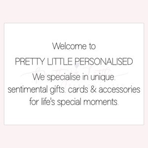 Pu&ograve; includere: Benvenuti a Pretty Little Personalised, un negozio specializzato in regali sentimentali unici, biglietti e accessori per i momenti speciali della vita.