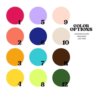 May include: A color chart featuring twelve numbered circles in various shades including hot pink, lavender, peach, coral, navy blue, beige, orange, turquoise, brown, yellow, lime green, and dark green, with text reading COLOR OPTIONS CUSTOM COLORS AVAILABLE JUST ASK!