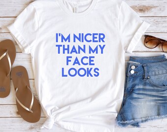 I'm Nicer Than My Face Looks - Funny Shirts, Funny Shirt, Shirts With Sayings, Funny T-Shirt, Funny Tees, Sarcastic Shirt, Funny T Shirt