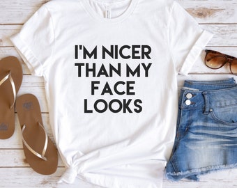 I'm Nicer Than My Face Looks - Funny Shirts, Funny Shirt, Shirts With Sayings, Funny T-Shirt, Funny Tees, Sarcastic Shirt, Funny T Shirt