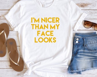 I'm Nicer Than My Face Looks - Funny Shirts, Funny Shirt, Shirts With Sayings, Funny T-Shirt, Funny Tees, Sarcastic Shirt, Funny T Shirt